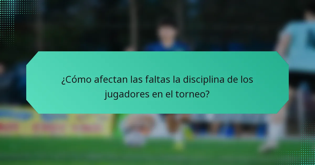 ¿Cómo afectan las faltas la disciplina de los jugadores en el torneo?