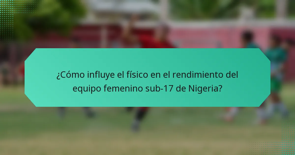 ¿Cómo influye el físico en el rendimiento del equipo femenino sub-17 de Nigeria?