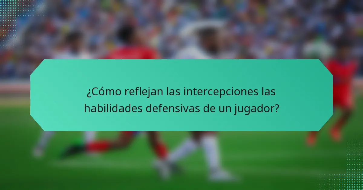 ¿Cómo reflejan las intercepciones las habilidades defensivas de un jugador?