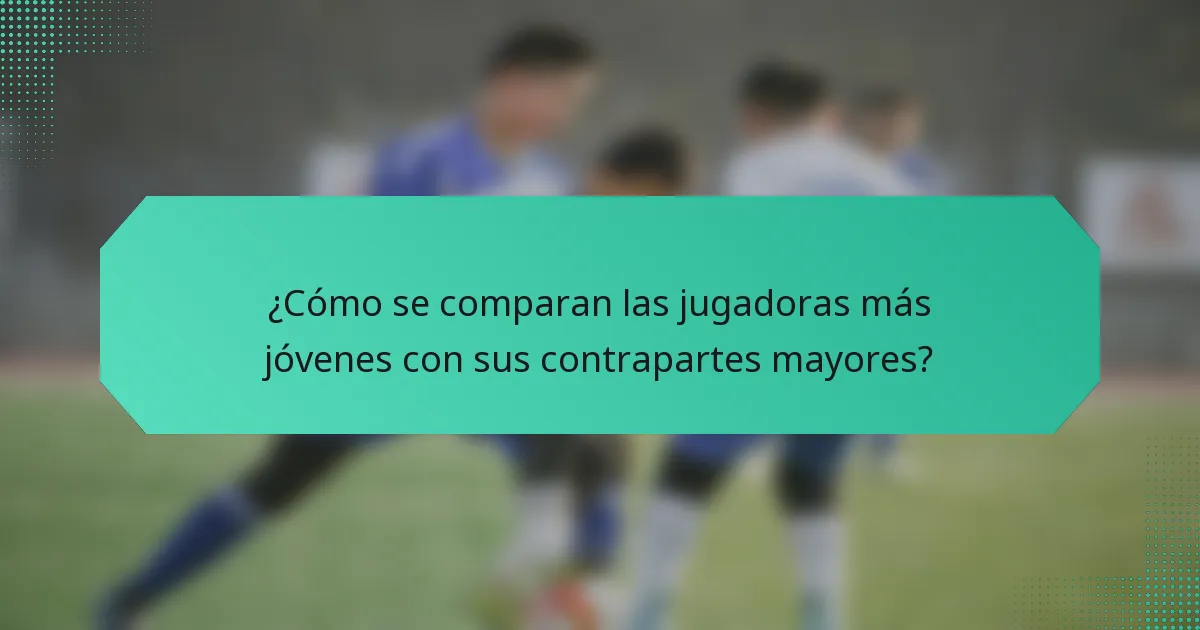¿Cómo se comparan las jugadoras más jóvenes con sus contrapartes mayores?