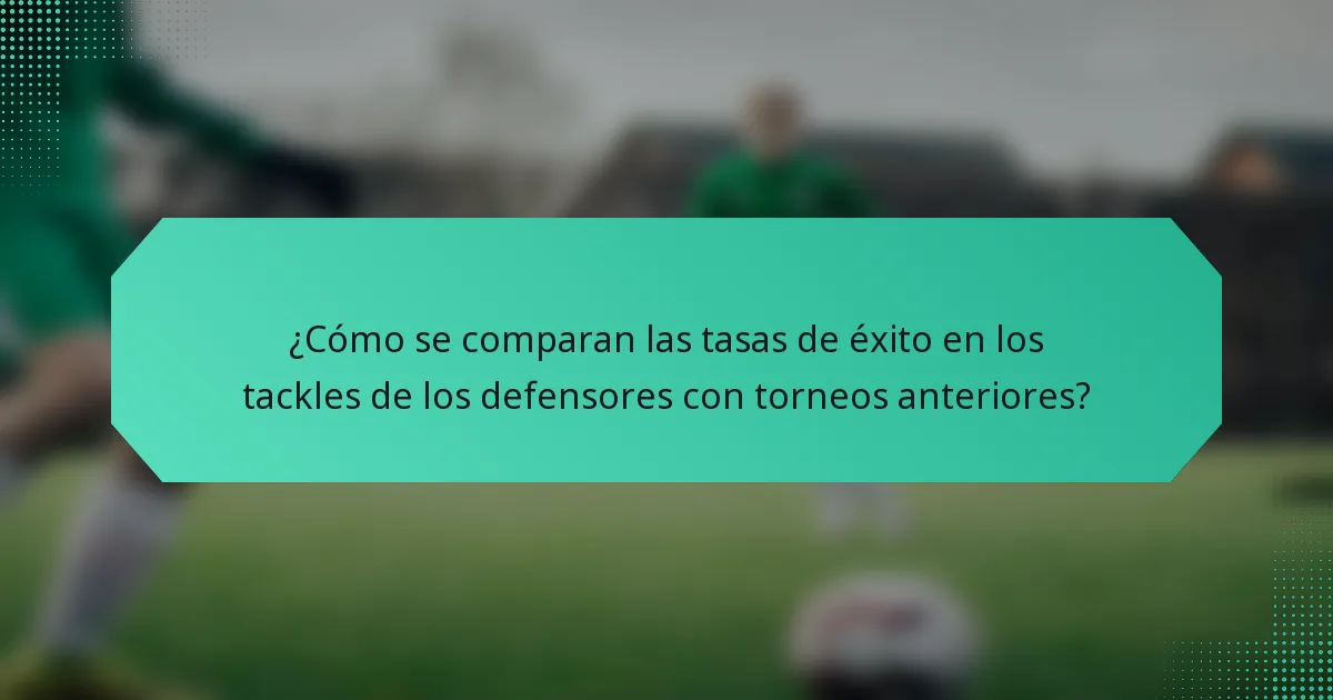 ¿Cómo se comparan las tasas de éxito en los tackles de los defensores con torneos anteriores?