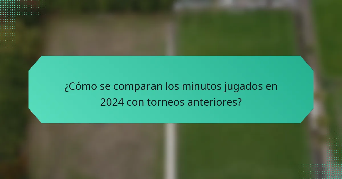 ¿Cómo se comparan los minutos jugados en 2024 con torneos anteriores?