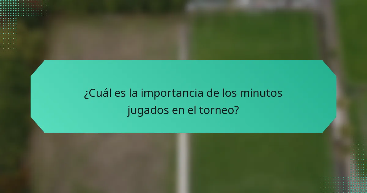 ¿Cuál es la importancia de los minutos jugados en el torneo?