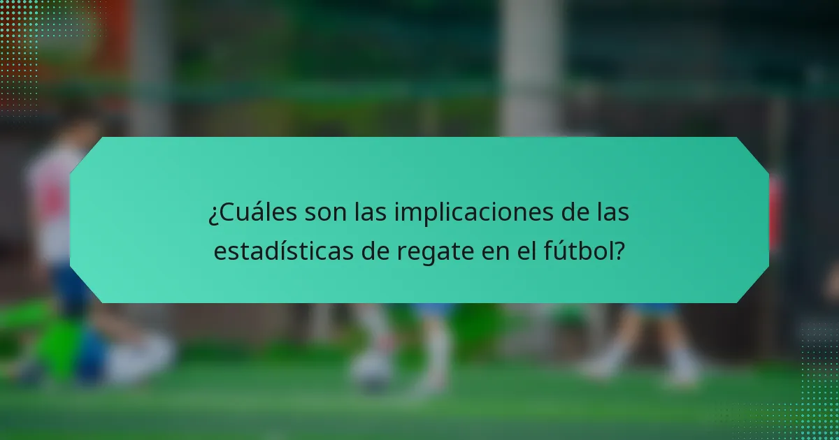 ¿Cuáles son las implicaciones de las estadísticas de regate en el fútbol?