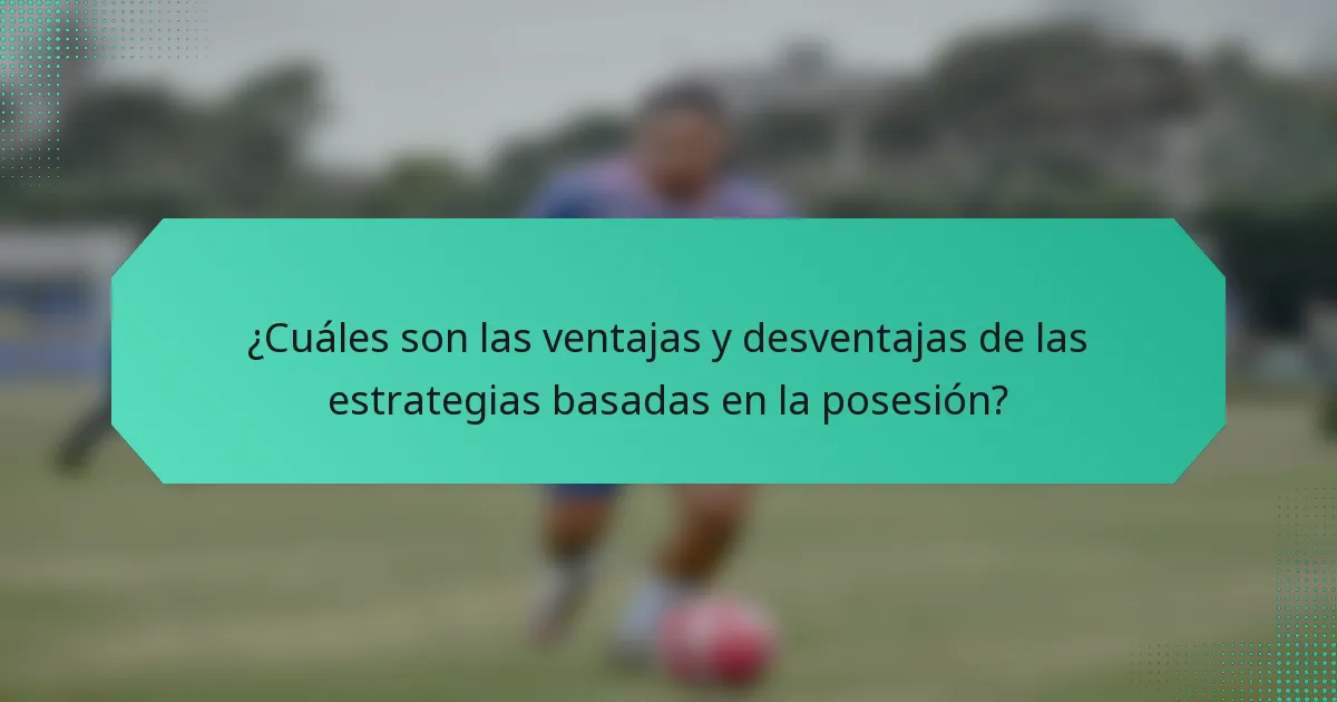 ¿Cuáles son las ventajas y desventajas de las estrategias basadas en la posesión?