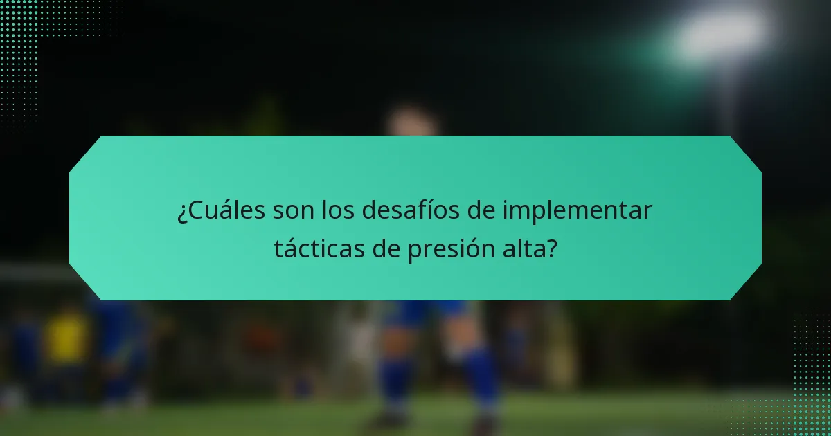 ¿Cuáles son los desafíos de implementar tácticas de presión alta?