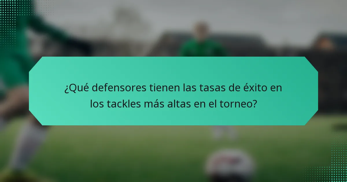 ¿Qué defensores tienen las tasas de éxito en los tackles más altas en el torneo?
