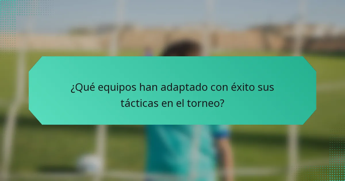 ¿Qué equipos han adaptado con éxito sus tácticas en el torneo?