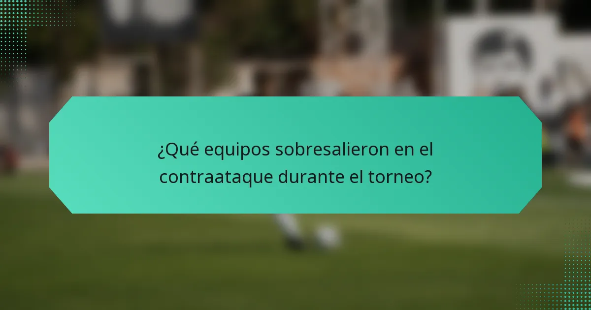 ¿Qué equipos sobresalieron en el contraataque durante el torneo?