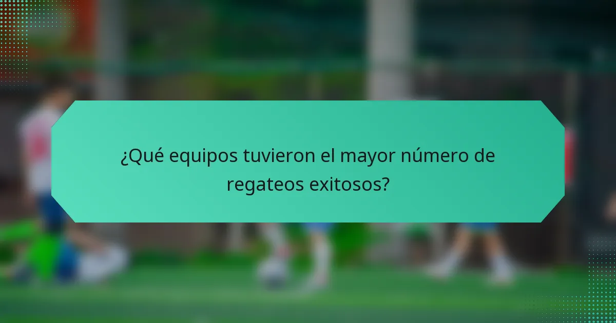 ¿Qué equipos tuvieron el mayor número de regateos exitosos?