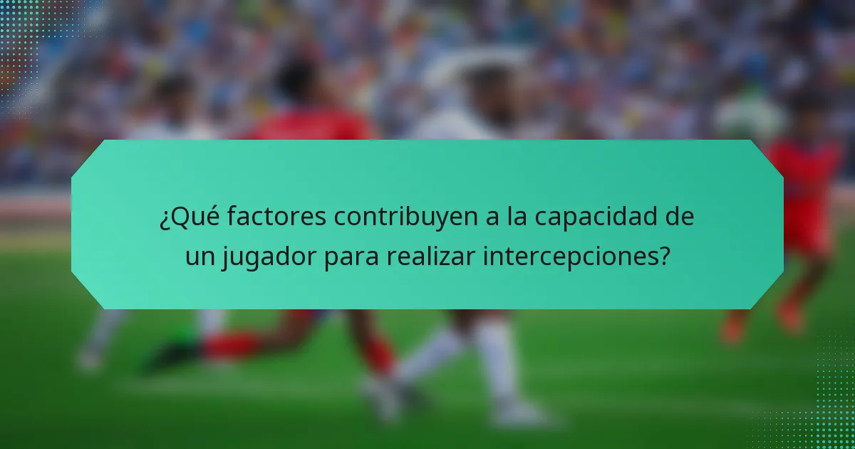 ¿Qué factores contribuyen a la capacidad de un jugador para realizar intercepciones?