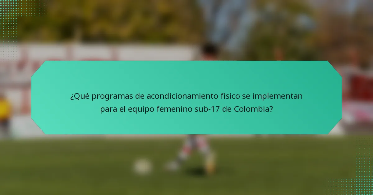 ¿Qué programas de acondicionamiento físico se implementan para el equipo femenino sub-17 de Colombia?