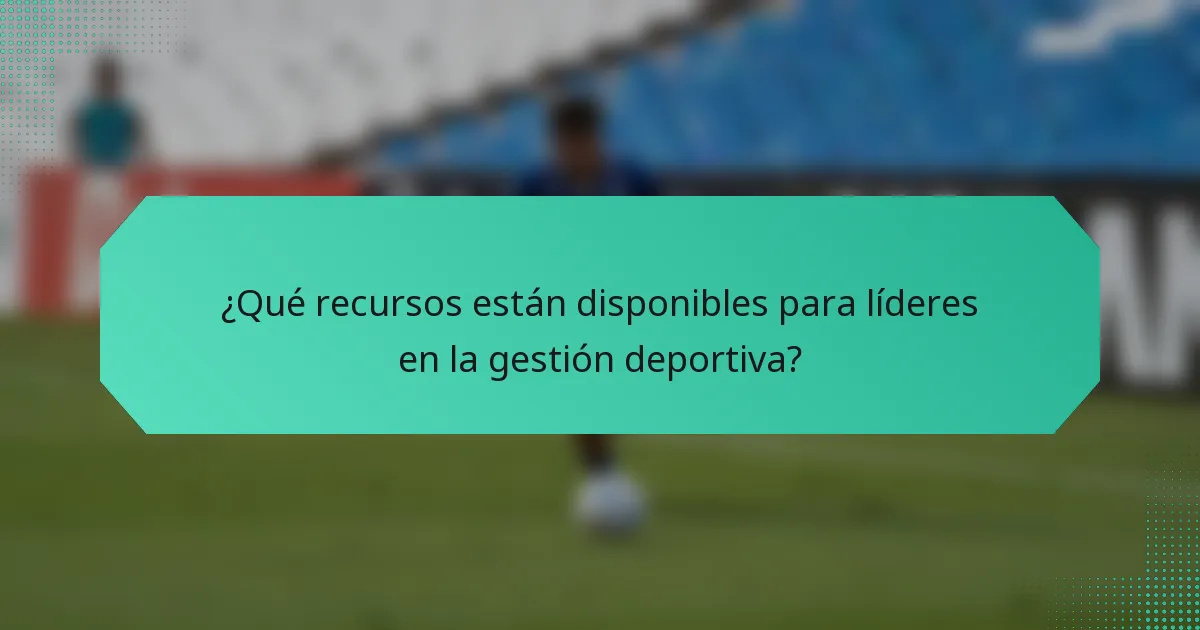 ¿Qué recursos están disponibles para líderes en la gestión deportiva?